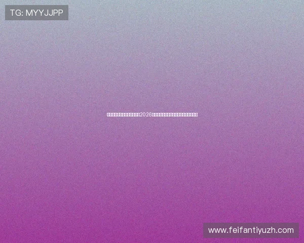 顺盈娱乐登录网址登录入口:2026世界杯比赛精彩瞬间集锦与球员表现分析 顺盈娱乐登录网址登录入口:2026世界杯比赛精彩瞬间集锦与球员表现分析